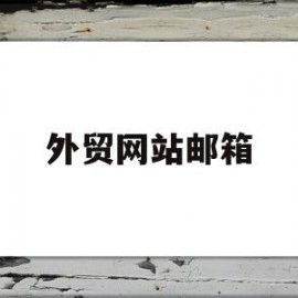 外贸网站邮箱(外贸网站邮箱怎么注册)