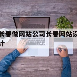 长春做网站公司长春网站设计(长春做网站公司长春seo公司)