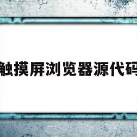 触摸屏浏览器源代码(触摸屏浏览器哪个好用)