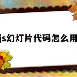 js幻灯片代码怎么用(js幻灯片轮播代码讲解)