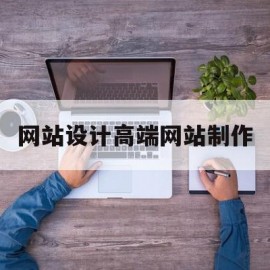网站设计高端网站制作(网站制作设计公司哪家好)