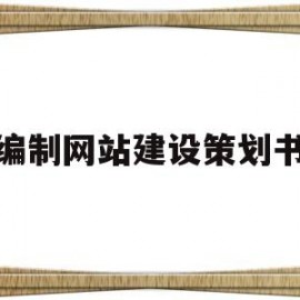 编制网站建设策划书(设计一个网站策划书)