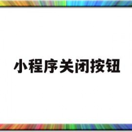 小程序关闭按钮(小程序关闭按钮挡住其他按键)