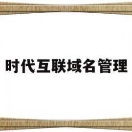时代互联域名管理(时代互联科技有限公司)