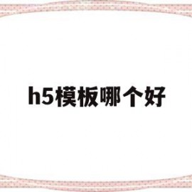 h5模板哪个好(h5模板是什么意思)