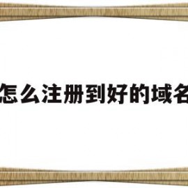 怎么注册到好的域名(怎么注册到好的域名上)