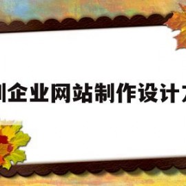 深圳企业网站制作设计方案(深圳公司网页制作)