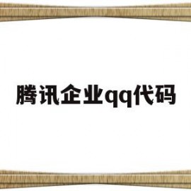腾讯企业qq代码(腾讯企业代码是多少)
