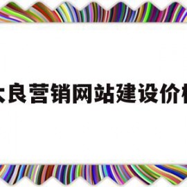 大良营销网站建设价格(营销型网站建设哪家便宜)