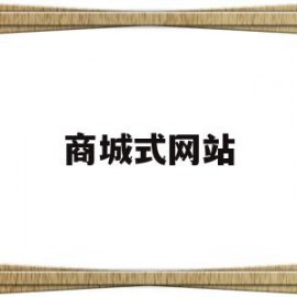 商城式网站(商城式网站怎么制作)