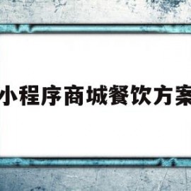 小程序商城餐饮方案(餐饮小程序介绍范文)