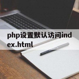 包含php设置默认访问index.html的词条