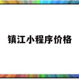 镇江小程序价格(开发一个小程序价格)