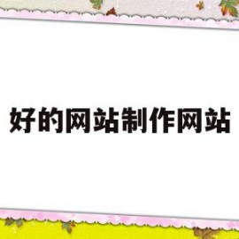 好的网站制作网站(好的网站制作网站有哪些)