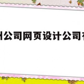 惠州公司网页设计公司有哪些(惠州公司网页设计公司有哪些公司)