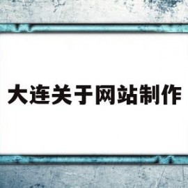 大连关于网站制作(大连专业网站制作公司)
