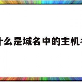 什么是域名中的主机名(域名mheducn中主机名是)