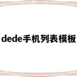 dede手机列表模板(dede模板标签大全)