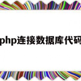 php连接数据库代码(php建立数据库连接的代码)