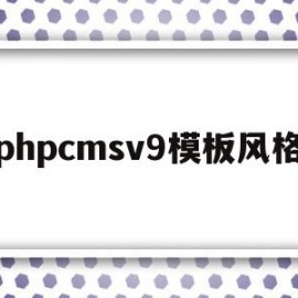 phpcmsv9模板风格(phpcms怎么修改模板风格)
