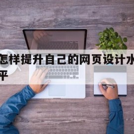 怎样提升自己的网页设计水平(怎么才能让我们的网页设计作品在细节之处都做到极致)