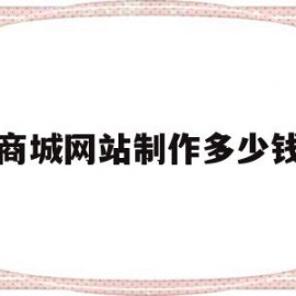 商城网站制作多少钱(商城型网站制作需要多少钱)