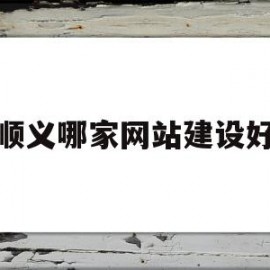顺义哪家网站建设好(顺义区seo整站排名)