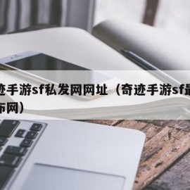 奇迹手游sf私发网网址（奇迹手游sf最新发布网）