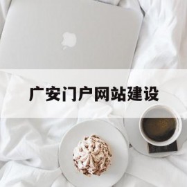 广安门户网站建设(广安市网上办事大厅)