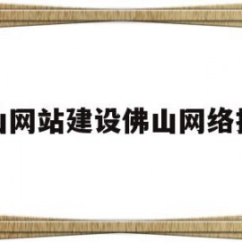 佛山网站建设佛山网络推广(佛山网站建设推荐)