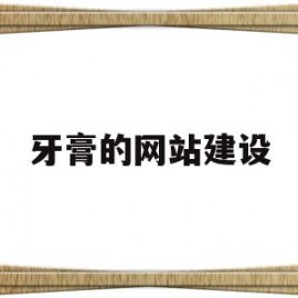 牙膏的网站建设(牙膏的网络分销渠道)