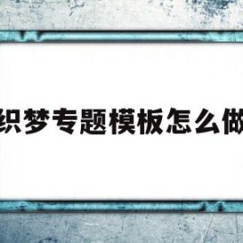 关于织梦专题模板怎么做的信息