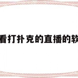 能看打扑克的直播的软件(能看打扑克的直播的软件有哪些)