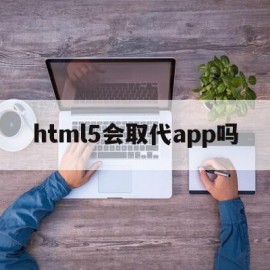 html5会取代app吗(html5能替代flash吗)