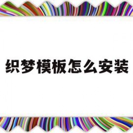 织梦模板怎么安装(织梦怎么用模板建站)