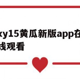 包含xy15黄瓜新版app在线观看的词条