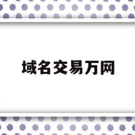 域名交易万网(域名交易域名出售)