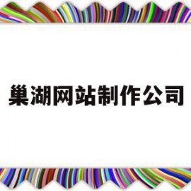 巢湖网站制作公司(巢湖网站制作公司电话)