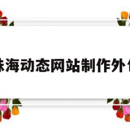 关于珠海动态网站制作外包的信息