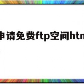 申请免费ftp空间html(免费ftp server软件)