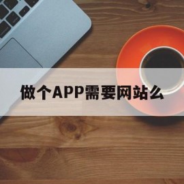 关于做个APP需要网站么的信息