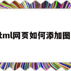 html网页如何添加图片(html网页怎么添加背景音乐)