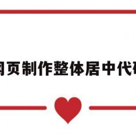 网页制作整体居中代码(网页设计中居中代码)