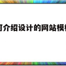 如何介绍设计的网站模板下载(网站设计介绍怎么写)