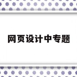 网页设计中专题(网页设计主题内容)