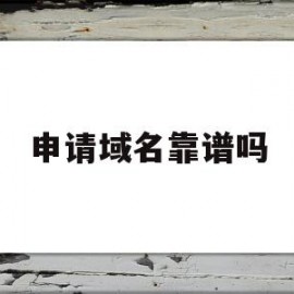 申请域名靠谱吗(申请域名注意事项)