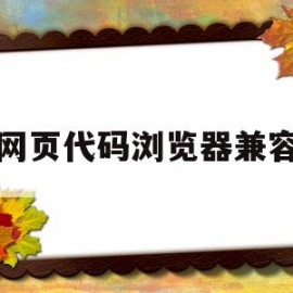 网页代码浏览器兼容(网页代码浏览器兼容怎么设置)