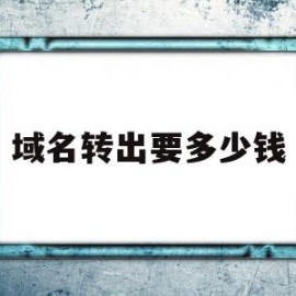 域名转出要多少钱(域名转出要多少钱一年)