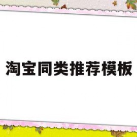 淘宝同类推荐模板(淘宝的类似店铺推荐在哪儿)