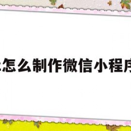 z怎么制作微信小程序(制作表情包的微信小程序)